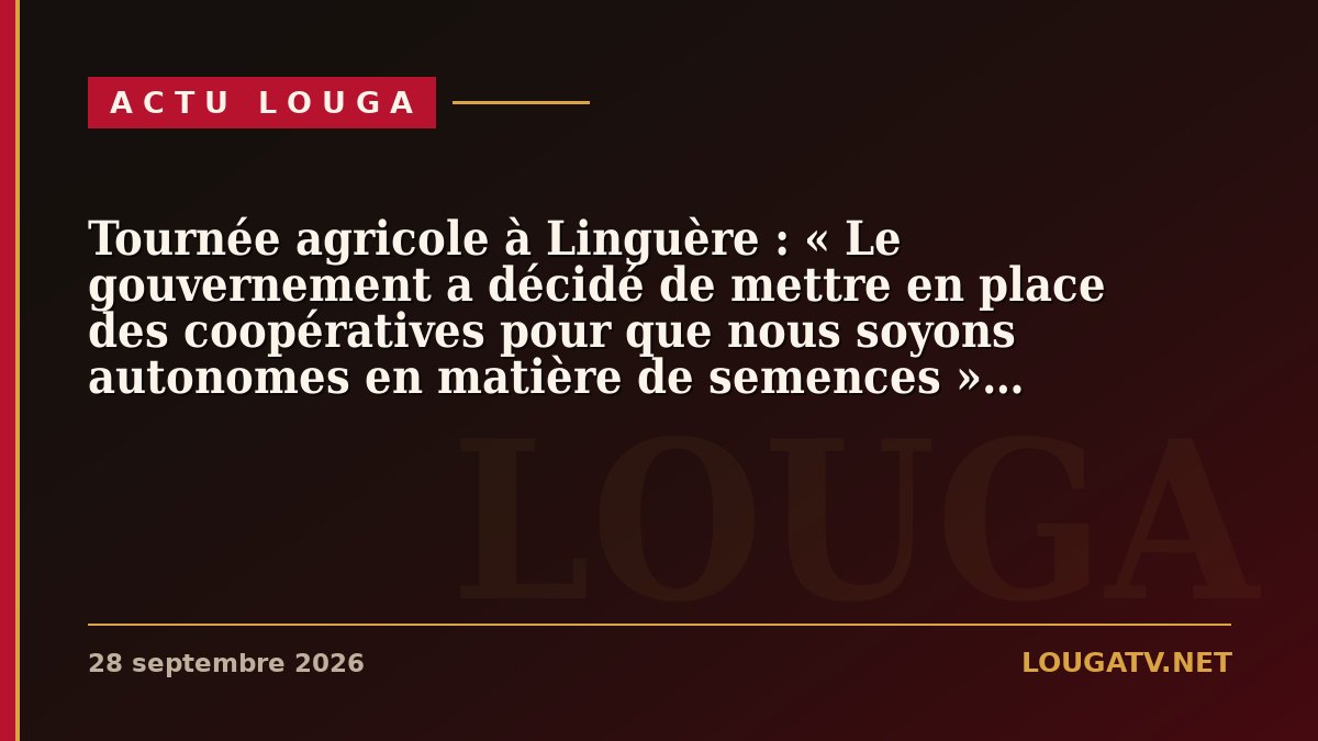Tournée agricole à Linguère : « Le gouvernement a décidé de mettre en place des coopératives pour que nous soyons autonomes en matière de semences » (Cheikh Oumar Ba)