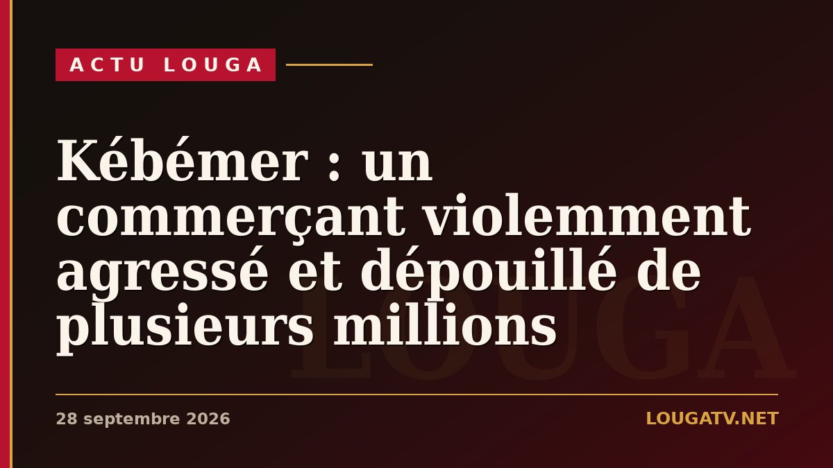 Kébémer : un commerçant violemment agressé et dépouillé de plusieurs millions