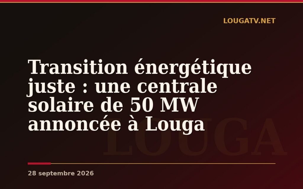 Transition énergétique juste : une centrale solaire de 50 MW annoncée à Louga