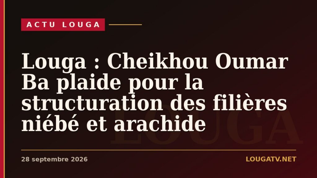 Louga : Cheikhou Oumar Ba plaide pour la structuration des filières niébé et arachide