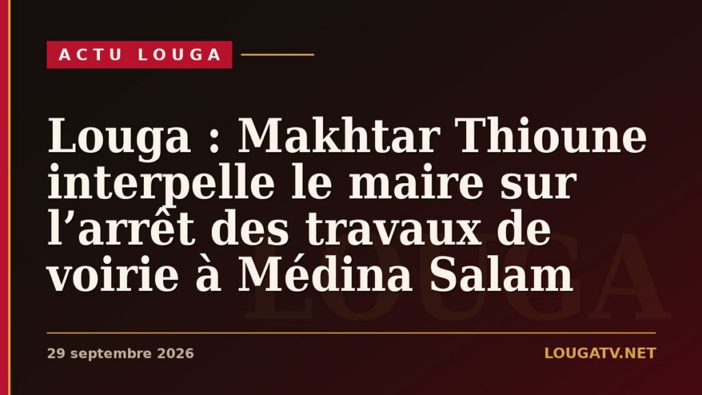 Louga : Makhtar Thioune interpelle le maire sur l’arrêt des travaux de voirie à Médina Salam