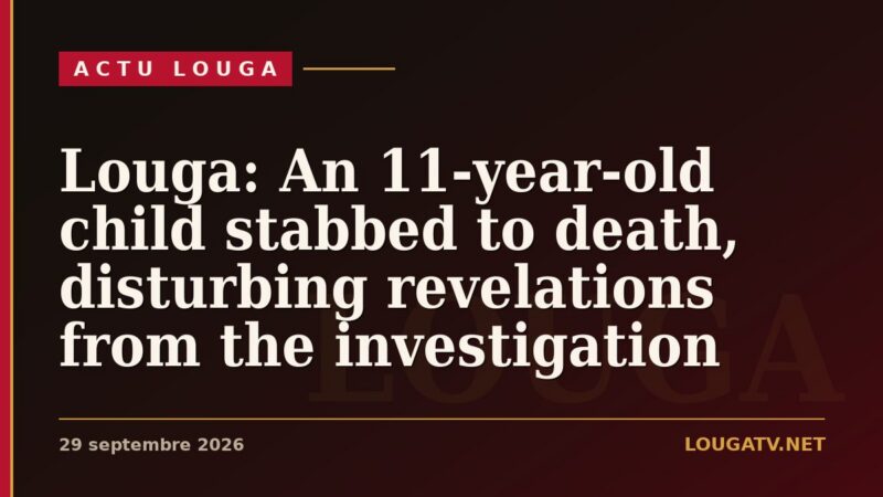 Louga: An 11-year-old child stabbed to death, disturbing revelations from the investigation