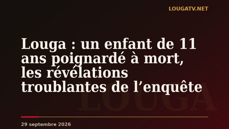 Louga : un enfant de 11 ans poignardé à mort, les révélations troublantes de l’enquête