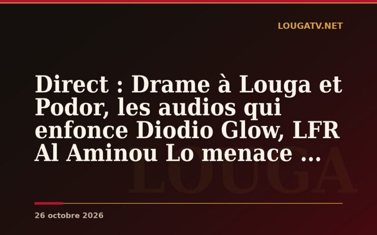 🔴Direct : Drame à Louga et Podor, les audios qui enfonce Diodio Glow, LFR Al Aminou Lo menace …