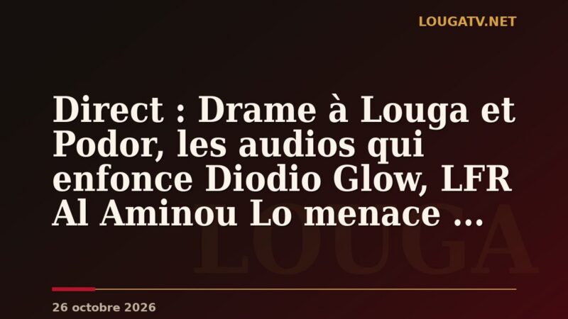 🔴Direct : Drame à Louga et Podor, les audios qui enfonce Diodio Glow, LFR Al Aminou Lo menace …