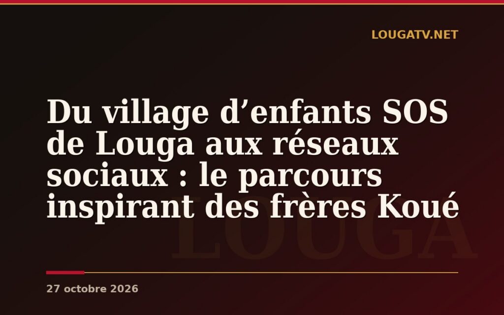 Du village d’enfants SOS de Louga aux réseaux sociaux : le parcours inspirant des frères Koué