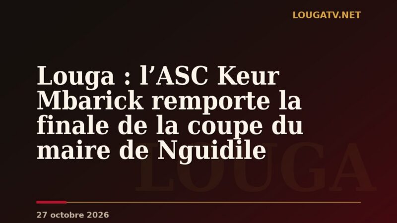 Louga : l’ASC Keur Mbarick remporte la finale de la coupe du maire de Nguidile