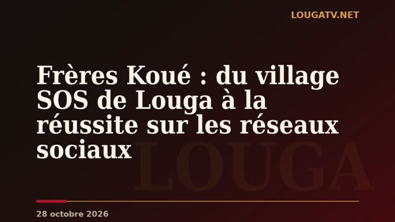 Frères Koué : du village SOS de Louga à la réussite sur les réseaux sociaux