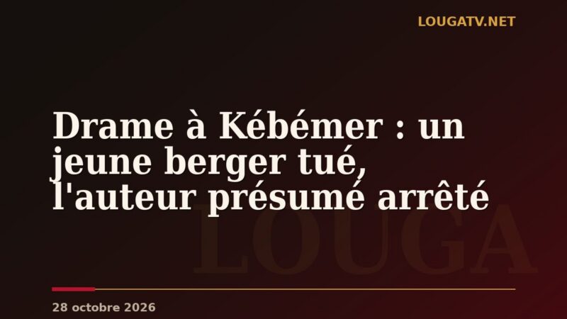 Drame à Kébémer : un jeune berger tué, l&rsquo;auteur présumé arrêté