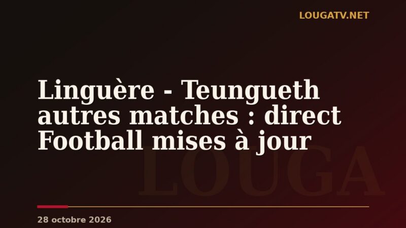 Linguère – Teungueth autres matches : direct Football mises à jour