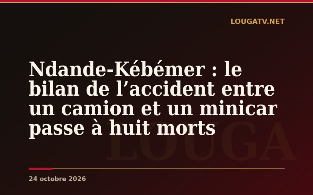 Ndande-Kébémer : le bilan de l’accident entre un camion et un minicar passe à huit morts