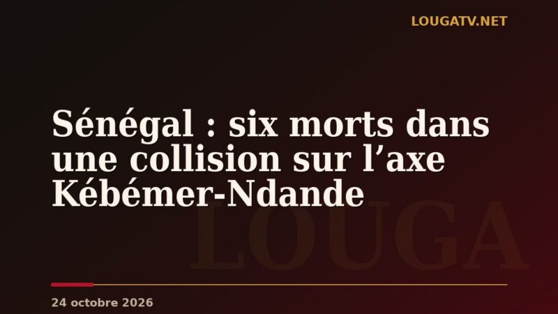 Sénégal : six morts dans une collision sur l’axe Kébémer-Ndande