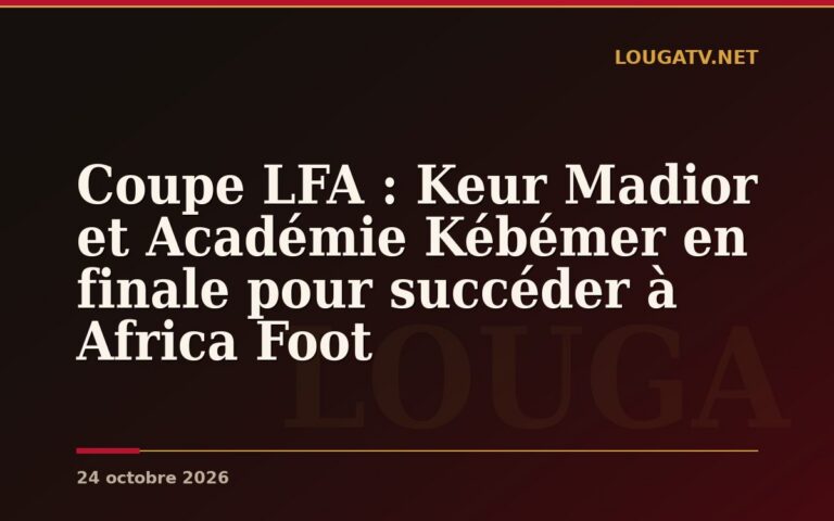 Coupe LFA : Keur Madior et Académie Kébémer en finale pour succéder à Africa Foot