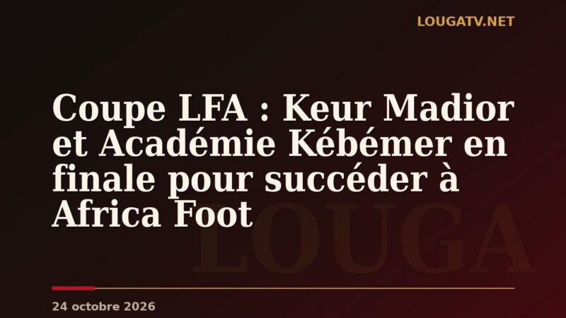 Coupe LFA : Keur Madior et Académie Kébémer en finale pour succéder à Africa Foot