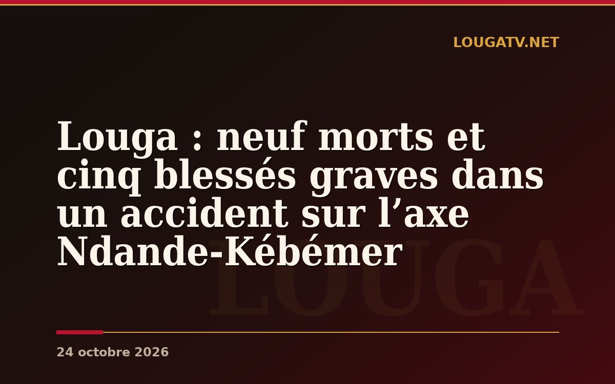 Louga : neuf morts et cinq blessés graves dans un accident sur l’axe Ndande-Kébémer