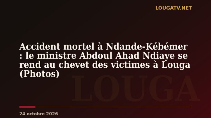 Accident mortel à Ndande-Kébémer : le ministre Abdoul Ahad Ndiaye se rend au chevet des victimes à Louga (Photos)
