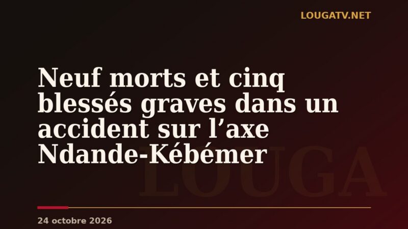 Neuf morts et cinq blessés graves dans un accident sur l’axe Ndande-Kébémer