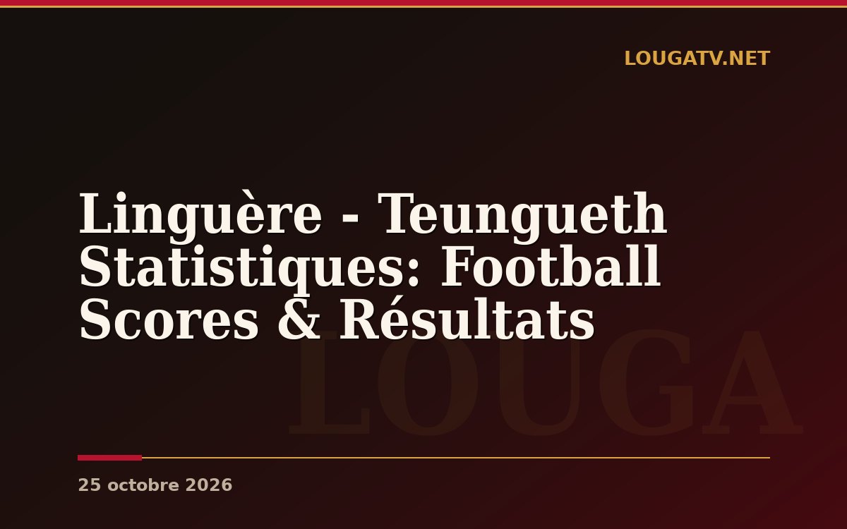 Linguère – Teungueth Statistiques: Football Scores & Résultats
