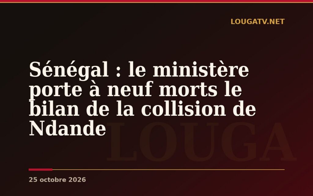 Sénégal : le ministère porte à neuf morts le bilan de la collision de Ndande