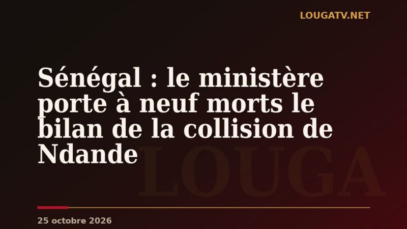 Sénégal : le ministère porte à neuf morts le bilan de la collision de Ndande